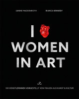 Janine Mackenroth und Bianca Kennedy (Hrsg.): I Love Women in Art – 100 Künstlerinnen vorgestellt von Frauen aus Kunst & Kultur