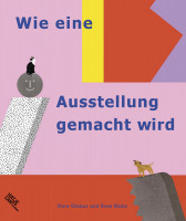 Wie eine Ausstellung gemacht wird (Rose Blake, Doro Globus) | Hatje Cantz Vlg.