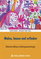 Christine Leutkart / Annemarie Steiner: Malen, bauen und erfinden. Ästhetische Bildung in Kindertageseinrichtungen