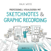 Professionell visualisieren mit Sketchnotes & Graphic Recording (Anja Weiss) | dpunkt Vlg.