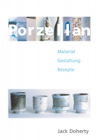 Porzellan: Material – Gestaltung – Rezepte (Jack Doherty) | Hanusch Vlg.